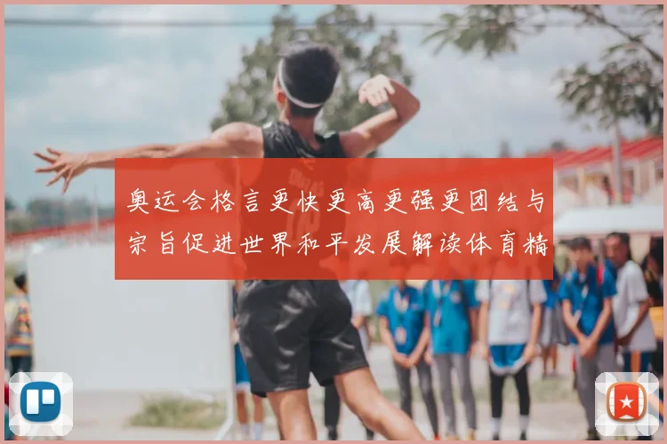 奥运会格言更快更高更强更团结与宗旨促进世界和平发展解读体育精神核心价值