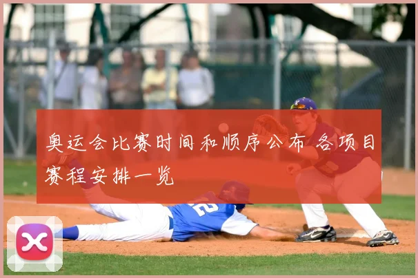 奥运会比赛时间和顺序公布 各项目赛程安排一览