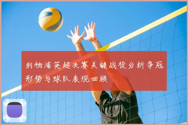 利物浦英超决赛关键战役分析争冠形势与球队表现回顾