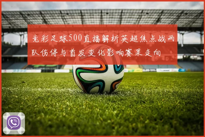 竞彩足球500直播解析英超焦点战两队伤停与首发变化影响赛果走向
