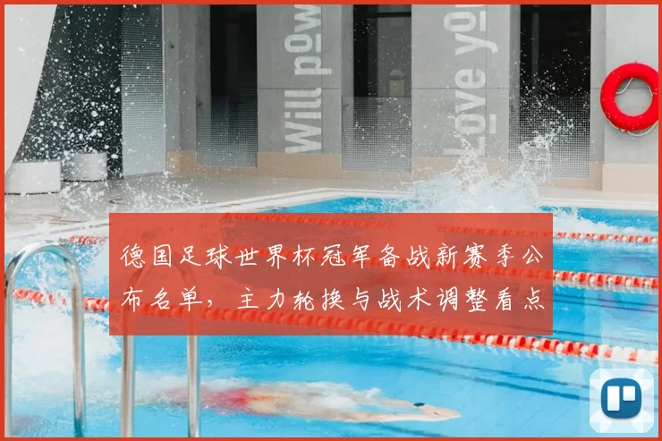 德国足球世界杯冠军备战新赛季公布名单,主力轮换与战术调整看点